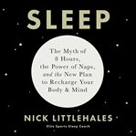 Sleep : The Myth of 8 Hours, the Power of Naps, and the New Plan to Recharge Your Body and Mind cover image