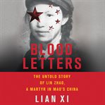 Blood Letters : The Untold Story of Lin Zhao, a Martyr in Mao's China cover image