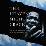 The Heavens Might Crack : The Death and Legacy of Martin Luther King Jr cover image