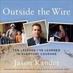 Outside the Wire : Ten Lessons I've Learned in Everyday Courage cover image