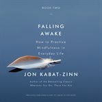 Falling Awake : How to Practice Mindfulness in Everyday Life cover image