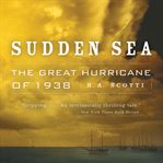 Sudden Sea : The Great Hurricane of 1938 cover image
