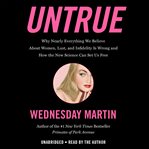 Untrue : Why Nearly Everything We Believe About Women, Lust, and Infidelity Is Wrong and How the New Science cover image