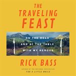 The Traveling Feast : On the Road and at the Table with My Heroes cover image