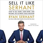 Sell It Like Serhant : How to Sell More, Earn More, and Become the Ultimate Sales Machine cover image