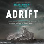 Adrift : A True Story of Tragedy on the Icy Atlantic and the One Who Lived to Tell About It cover image