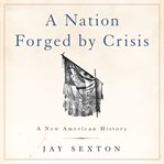 A Nation Forged by Crisis : A New American History cover image