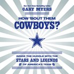 How 'Bout Them Cowboys? : Inside the Huddle with the Stars and Legends of America's Team cover image
