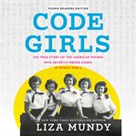 Code Girls : The True Story of the American Women Who Secretly Broke Codes in World War II cover image