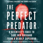 The Perfect Predator : A Scientist's Race to Save Her Husband From a Deadly Superbug: A Memoir cover image