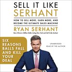Six Reasons Balls Fall and Kill Your Deal : Sales Hooks from Sell It Like Serhant with Exclusive Audio Content cover image