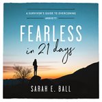 Fearless in 21 Days : A Survivor's Guide to Overcoming Anxiety cover image