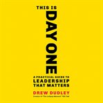 This Is Day One : A Practical Guide to Leadership That Matters cover image