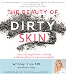 The Beauty of Dirty Skin : The Surprising Science of Looking and Feeling Radiant from the Inside Out cover image