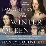 Daughters of the Winter Queen : Four Remarkable Sisters, the Crown of Bohemia, and the Enduring Legacy of Mary, Queen of Scots cover image