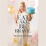 Eat Cake. Be Brave cover image