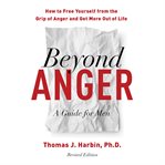 Beyond Anger: A Guide for Men : How to Free Yourself From the Grip of Anger and Get More Out of Life cover image