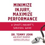 Minimize Injury, Maximize Performance : A Sports Parent's Survival Guide cover image