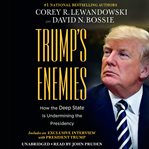 Trump's Enemies : How the Deep State Is Undermining the Presidency cover image