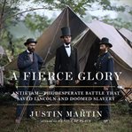 A Fierce Glory : Antietam--the Desperate Battle That Saved Lincoln and Doomed Slavery cover image