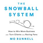 The Snowball System : How to Win More Business and Turn Clients into Raving Fans cover image
