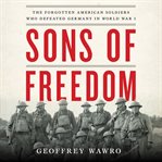 Sons of Freedom : The Forgotten American Soldiers Who Defeated Germany in World War I cover image