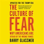 The Culture of Fear : Why Americans Are Afraid of the Wrong Things cover image