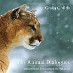 The Animal Dialogues : Uncommon Encounters in the Wild cover image