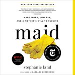 Maid : Hard Work, Low Pay, and a Mother's Will to Survive cover image