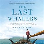 The Last Whalers : Three Years in the Far Pacific With a Courageous Tribe and a Vanishing Way of Life cover image