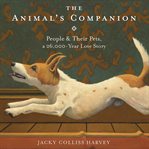 The Animal's Companion : People & Their Pets, a 26,000-Year Love Story cover image