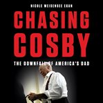 Chasing Cosby : The Downfall of America's Dad cover image
