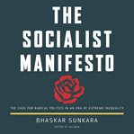The Socialist Manifesto : The Case for Radical Politics in an Era of Extreme Inequality cover image