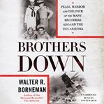 Brothers Down : Pearl Harbor and the Fate of the Many Brothers Aboard the Uss Arizona cover image