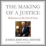 The Making of a Justice : Reflections on My First 94 Years cover image