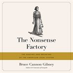 The Nonsense Factory : The Making and Breaking of the American Legal System cover image