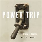 Power Trip : The Story of Energy cover image