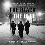 The Black and the Blue : A Cop Reveals the Crimes, Racism, and Injustice in America¿s Law Enforcement cover image