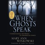 When Ghosts Speak : Understanding the World of Earthbound Spirits cover image