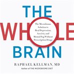 The Whole Brain : The Microbiome Solution to Heal Depression, Anxiety, and Mental Fog without Prescription Drugs cover image