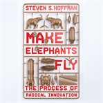 Make Elephants Fly : The Process of Radical Innovation cover image