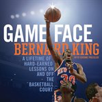 Game Face : A Lifetime of Hard-Earned Lessons On and Off the Basketball Court cover image