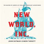 New World, Inc. : The Making of America by England's Merchant Adventurers cover image