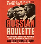 Russian Roulette : The Inside Story of Putin's War on America and the Election of Donald Trump cover image