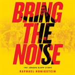 Bring the Noise : The Jürgen Klopp Story cover image