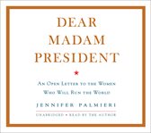 Dear Madam President : An Open Letter to the Women Who Will Run the World cover image