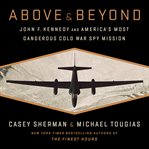 Above and Beyond : John F. Kennedy and America's Most Dangerous Cold War Spy Mission cover image