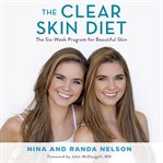 The Clear Skin Diet : The Six-Week Program for Beautiful Skin: Foreword by John McDougall MD cover image