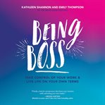 Being Boss : Take Control of Your Work and Live Life on Your Own Terms cover image