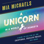 A unicorn in a world of donkeys : a guide to life for all the exceptional, excellent misfits out there cover image